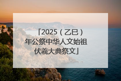 2025（乙巳）年公祭中华人文始祖伏羲大典祭文